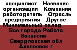 HR-специалист › Название организации ­ Компания-работодатель › Отрасль предприятия ­ Другое › Минимальный оклад ­ 1 - Все города Работа » Вакансии   . Свердловская обл.,Алапаевск г.